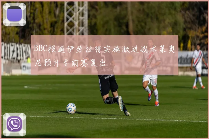 BBC报道伊劳拉将实施激进战术莱奥尼预计季前赛复出